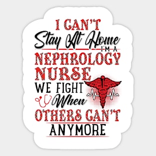 I Can't Stay At Home I'm A Nephrology Nurse We Fight - Nurse Gifts Sticker